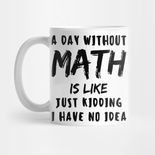 A day without math is like just kidding i have no idea Mug